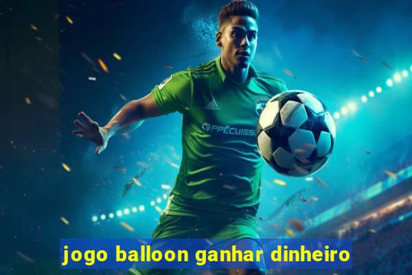 jogo balloon ganhar dinheiro